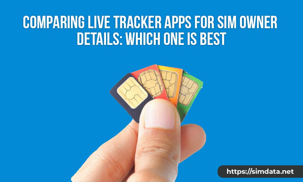 Comparing Live Tracker Apps for SIM Owner Details: Which One is Best?
