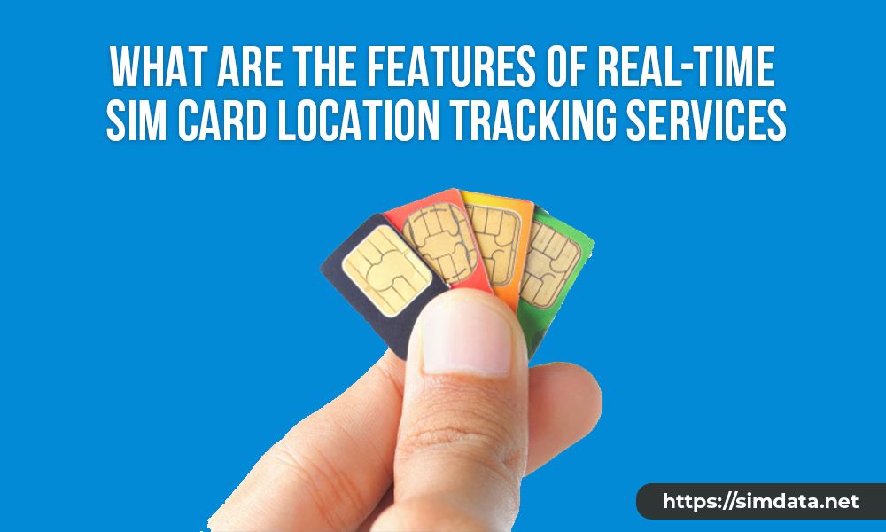 What are the features of real-time SIM card location tracking services?