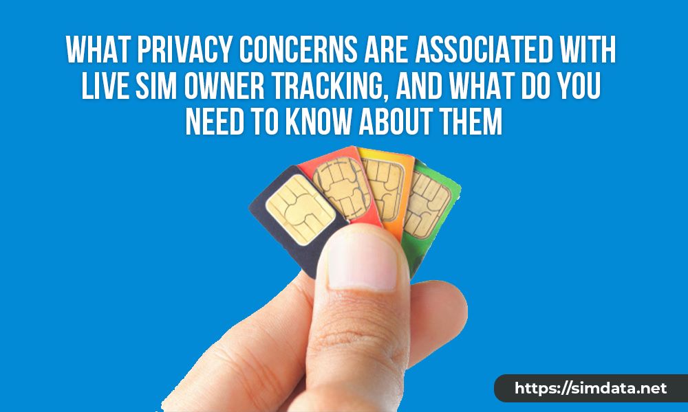 What privacy concerns are associated with live SIM owner tracking, and what do you need to know about them